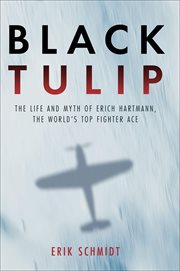 Black Tulip : The Life and Myth of Erich Hartmann, the World's Top Fighter Ace cover image cdn