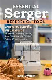 Essential Serger Reference Tool : Your Quick And Easy Visual Guide To Tension, Threading, Stitches, Seam Treatments For Different Fabr cover image cdn