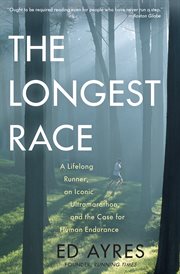 The Longest Race : A Lifelong Runner, An Iconic Ultramarathon, and the Case for Human Endurance cover image cdn