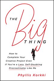 The Big Thing : How to Complete Your Creative Project Even if You're a Lazy, Self-Doubting Procrastinator Like Me cover image cdn