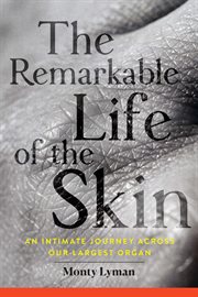 The Remarkable Life of the Skin : An Intimate Journey Across Our Largest Organ cover image cdn