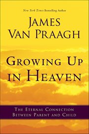 Growing up in Heaven : The Eternal Connection Between Parent and Child cover image cdn