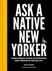 Ask a Native New Yorker : Hard-Earned Advice on Surviving and Thriving in the Big City cover image cdn