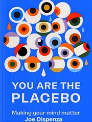 You Are the Placebo : Making Your Mind Matter cover image cdn