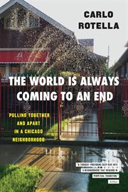 The World Is Always Coming to an End : Pulling Together and Apart in a Chicago Neighborhood cover image cdn
