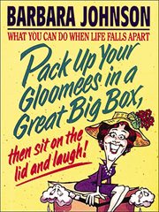 Pack up Your Gloomees in a Great Big Box, Then Sit on the Lid and Laugh! : What You Can Do When Life Falls Apart cover image cdn