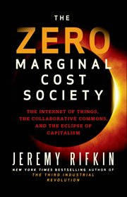 The Zero Marginal Cost Society : The Internet of Things, the Collaborative Commons, and the Eclipse of Capitalism cover image cdn