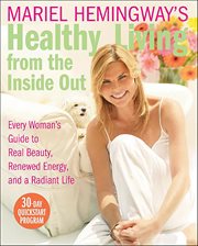 Mariel Hemingway's Healthy Living From the Inside Out : Every Woman's Guide to Real Beauty, Renewed Energy, and a Radiant Life cover image cdn