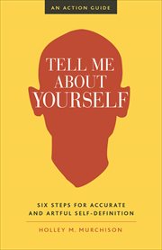 Tell Me About Yourself : Six Steps for Accurate and Artful Self-Definition cover image cdn