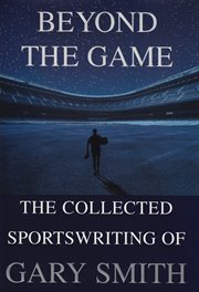 Beyond the Game : The Collected Sportswriting of Gary Smith cover image cdn