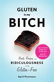 Gluten Is My Bitch : Rants, Recipes, and Ridiculousness for the Gluten-Free cover image cdn
