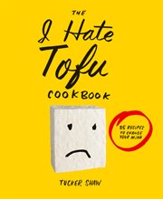 The I Hate Tofu Cookbook : 35 Recipes to Change Your Mind cover image cdn