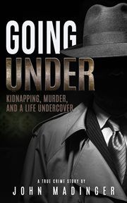 Going Under : Kidnapping, Murder, and a Life Undercover cover image cdn