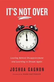 It's Not Over : Leaving Behind Disappointment and Learning to Dream Again cover image cdn