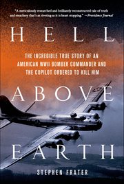 Hell Above Earth : The Incredible True Story of an American WWII Bomber Commander and the Copilot Ordered to Kill Him cover image cdn