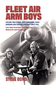 Fleet Air Arm Boys: True Tales From Royal Navy Men and Women Air and Ground Crew, Volume 2 : Strike, Anti-Submarine, Early Warning and Support Aircraft since 1945 cover image cdn