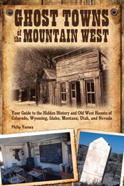 Ghost Towns of the Mountain West : Your Guide to the Hidden History and Old West Haunts of Colorado, Wyoming, Idaho, Montana, Utah, and cover image cdn