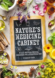 Nature's Medicine Cabinet : 50 All-Natural Herbal Remedies for a Healthier You cover image cdn