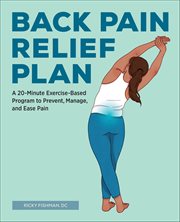Back Pain Relief Plan : A 20-Minute Exercise-Based Program to Prevent, Manage, and Ease Pain cover image cdn