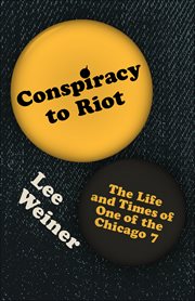 Conspiracy to Riot : The Life and Times of One of the Chicago 7 cover image cdn