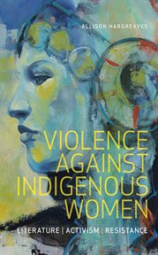 Violence Against Indigenous Women : Literature, Activism, Resistance cover image cdn