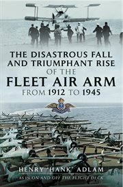 The Disastrous Fall and Triumphant Rise of the Fleet Air Arm from 1912 to 1945 cover image cdn
