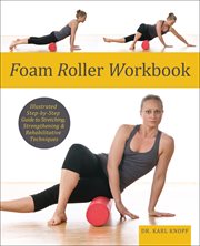 Foam Roller Workbook : Illustrated Step-by-Step Guide to Stretching, Strengthening & Rehabilitative Techniques cover image cdn