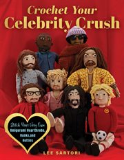 Crochet Your Celebrity Crush : Stitch Your Very Own Amigurumi Heartthrobs, Hunks, And Hotties cover image cdn