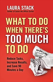 What to do When There's Too Much to Do : Reduce Tasks, Increase Results, and Save 90 Minutes cover image cdn