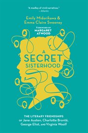 A Secret Sisterhood : The Literary Friendships of Jane Austen, Charlotte Brontë, George Eliot, and Virginia Woolf cover image cdn