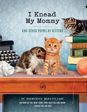 I Knead My Mommy : And Other Poems by Kittens cover image cdn