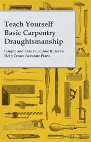 Teach Yourself Basic Carpentry Draughtsmanship - Simple and Easy to Follow Rules to Help Create A cover image cdn