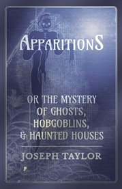 Apparitions : Or, The Mystery of Ghosts, Hobgoblins, and Haunted Houses cover image cdn