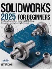SolidWorks 2025 for Beginners : The Complete Guide To Mastering 3d Modeling, Simulation, And Engineering Excellence cover image cdn