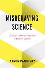Misbehaving Science : Controversy and the Development of Behavior Genetics cover image cdn
