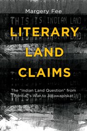 Literary Land Claims : The "Indian Land Question" from Pontiac's War to Attawapiskat cover image cdn