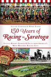 150 Years of Racing in Saratoga : Little-Known Stories & Fact's from America's Most Historic Racing City cover image cdn