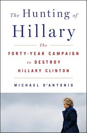 The Hunting of Hillary : The Forty-Year Campaign to Destroy Hillary Clinton cover image cdn