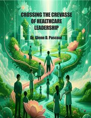 Crossing the Crevasse of Healthcare Leadership cover image cdn