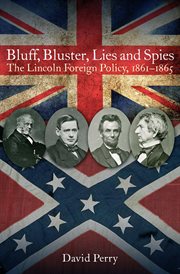Bluff, Bluster, Lies and Spies : The Lincoln Foreign Policy, 1861–1865 cover image cdn