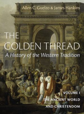 The golden thread : A history of the Western tradition. Volume I, The Ancient World and Christendom  cover image cdn