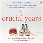The Crucial Years : The Essential Guide to Mental Health and Modern Puberty in Middle Childhood cover image cdn