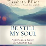 Be Still My Soul : Reflections On Living The Christian Life cover image cdn