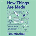 How Things Are Made : A Journey Through the Hidden World of Manufacturing, from Toilet Paper to Airplanes and Everything i cover image cdn