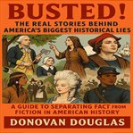 Busted! the Real Stories Behind America's Biggest Historical Lies (Library Edition) cover image cdn