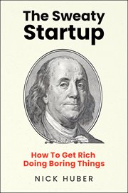 The Sweaty Startup : How to Get Rich Doing Boring Things cover image cdn