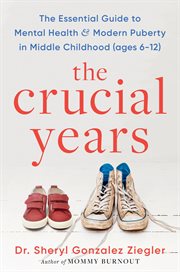 The Crucial Years : The Essential Guide to Mental Health and Modern Puberty in Middle Childhood cover image cdn