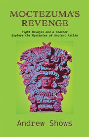 Moctezuma's Revenge : Eight Navajos And A Teacher Explore The Mysteries Of Ancient Aztlán (softcover) cover image cdn