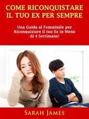 Come Riconquistare il Tuo Ex per Sempre : Una Guida Al Femminile Per Riconquistare Il Tuo Ex In Meno Di 4 Settimane! cover image cdn