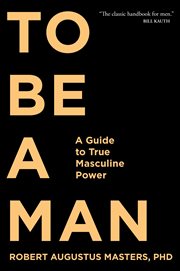 To Be a Man : A Guide to True Masculine Power cover image cdn